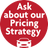 Ask about our Pricing Strategy